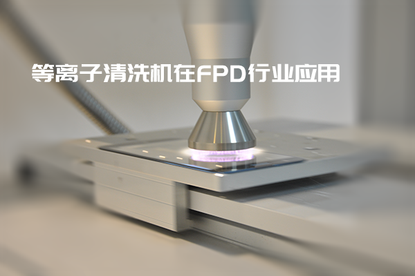 Application of Plasma Cleaning Machine in FPD Industry