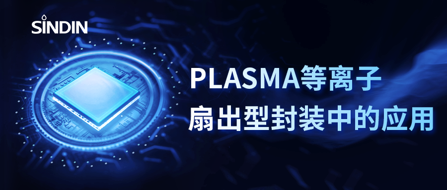 PLASMA等離子表面處理在扇出型封裝中的應用